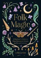 Folk Magic: A Beginner&rsquo;s Guide to Time-Honoured Rituals, Spells and Customs