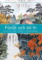 F&ouml;rl&aring;t och bli fri: En praktisk handbok i att f&ouml;rl&aring;ta dig sj&auml;lv och andra.