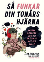 S&aring; funkar din ton&aring;rshj&auml;rna: F&ouml;rst&aring; hj&auml;rnan och bli sn&auml;llare mot dig sj&auml;lv