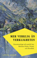 Mer verklig &auml;n verkligheten : fenomenologi och poetik hos Merleau-Ponty, Proust och Stendhal