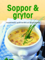 Soppor & grytor : variationsrika, sp&aring;nnande och l&auml;ckra recept