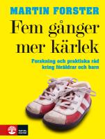 Fem g&aring;nger mer k&auml;rlek : forskning och praktiska r&aring;d f&ouml;r ett fungerande familjeliv : en bok till f&ouml;r&auml;ldrar med barn mellan 2 och 12 &aring;r