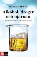 Alkohol, droger och hj&auml;rnan : tro och vetande utifr&aring;n modern neurovetenskap