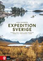 Expedition Sverige : vandra, cykla, paddla fr&aring;n Smygehuk i s&ouml;der till Treriksr&ouml;set i norr