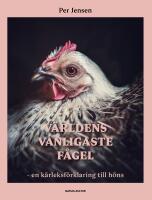 V&auml;rldens vanligaste f&aring;gel : en k&auml;rleksf&ouml;rklaring till h&ouml;ns
