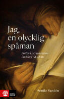 Jag, en olycklig sp&aring;man : poeten Lasse Johansson Lucidors liv och tid