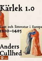 K&auml;rlek 1.0 : lust och litteratur i Europa 1100-1485