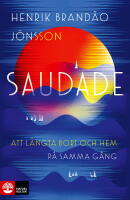 Saudade : att l&auml;ngta bort och hem p&aring; samma g&aring;ng