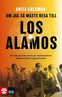 Om jag s&aring; m&aring;ste resa till Los Alamos : En dokument&auml;rroman om atombombens skapare Robert Oppenheimer