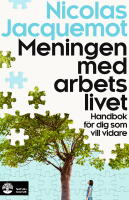 Meningen med arbetslivet : handbok f&ouml;r dig som vill vidare