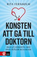 Konsten att g&aring; till doktorn : och g&aring; d&auml;rifr&aring;n med dina fr&aring;gor besvarade