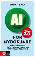 AI f&ouml;r nyb&ouml;rjare 2.0 : Allt du beh&ouml;ver f&ouml;r att komma i g&aring;ng med artificiell intelligens