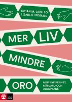Mer liv, mindre oro : Med nyfikenhet, n&auml;rvaro och acceptans