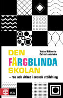 Den f&auml;rgblinda skolan : ras och vithet i svensk utbildning