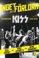 Inget att f&ouml;rlora : historien om Kiss 1972-1975