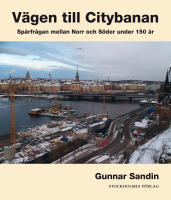 V&auml;gen till citybanan : sp&aring;rfr&aring;gan mellan Norr och S&ouml;der under 150 &aring;r