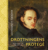 Drottningens proteg&eacute; : Ett konstn&auml;rsliv i det tidiga 1800-talet