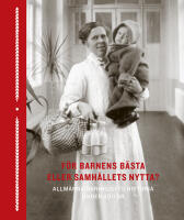 F&ouml;r barnens b&auml;sta eller samh&auml;llets nytta? : allm&auml;nna barnhusets historia under 400 &aring;r