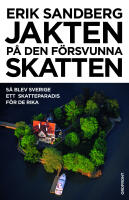 Jakten p&aring; den f&ouml;rsvunna skatten : s&aring; blev Sverige ett skatteparadis f&ouml;r de rika