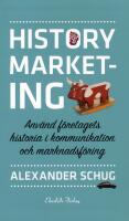History marketing : anv&auml;nd f&ouml;retagets historia i kommunikation och marknadsf&ouml;ring