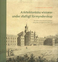 Arkitektoniska visioner under statligt f&ouml;rmynderskap : en studie av &Ouml;verintendents&auml;mbetets verksamhet och organisation 1818-1917
