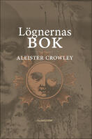 L&ouml;gnernas bok : som ocks&aring; falskeligen kallas Avbrott, irrandet eller falsifierandet av den enda tanken hos frater Perdurabo (Aleister Crowley) : den tanken som i sig sj&auml;lv &auml;r osann : ett omtryck ut&ouml;kat med kommentarer till varje kapitel