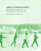 Friluftshistoria : fr&aring;n "h&auml;rdande friluftslif" till ekoturism och milj&ouml;pedagogik: teman i det svenska friluftslivets historia