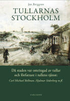 Tullarnas Stockholm : d&aring; staden var omringad av tullar och f&ouml;rfattare i tullens tj&auml;nst - Carl Michael Bellman, Hjalmar S&ouml;derberg med flera