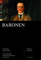 Baronen : Theodor Adelsw&auml;rd - entrepren&ouml;r, samh&auml;llsbyggare, politiker