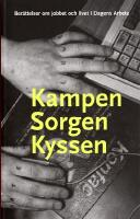 Kampen sorgen kyssen : ber&auml;ttelser om jobbet och livet i Dagens Arbete