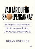 Vad f&aring;r du f&ouml;r skolpengarna? : s&aring; fungerar skolsystemet, d&auml;rf&ouml;r fungerar det inte, s&aring; kan du g&ouml;ra n&aring;got &aring;t det