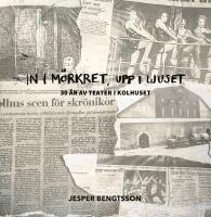 In i m&ouml;rkret, upp i ljuset : 30 &aring;r av teater i Kolhuset