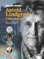 Astrid Lindgren i Stockholm : k&auml;nda och ok&auml;nda platser i hennes liv och b&ouml;cker