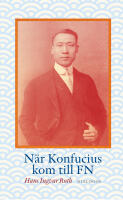 N&auml;r Konfucius kom till FN : Peng Chun Chang och FN:s f&ouml;rklaring om de m&auml;nskliga r&auml;ttigheterna