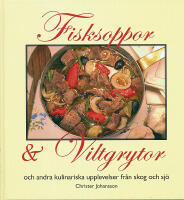 Fisksoppor och Viltgrytor och andra kulinariska upplevelser fr&aring;n skog och s