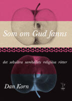 Som om Gud fanns : det sekul&auml;ra samh&auml;llets religi&ouml;sa r&ouml;tter