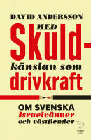 Med skuldk&auml;nslan som drivkraft : om svenska Israelv&auml;nner och v&auml;stfiender