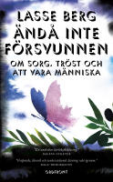 &Auml;nd&aring; inte f&ouml;rsvunnen : om sorg, tr&ouml;st och att vara m&auml;nniska