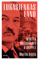 Lukasjenkas land : makten, motst&aring;ndet och hoppet