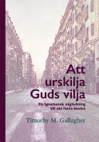 Att urskilja Guds vilja : en ignatisk v&auml;gledning till att fatta beslut