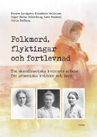 Folkmord, flyktingar och fortlevnad : tre skandinaviska kvinnors arbete f&ouml;r armeniska kvinnor och barn