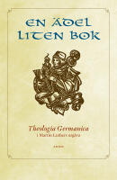 En &auml;del liten bok : Theologia Germanica i Martin Luthers utg&aring;va