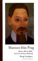 Mannen fr&aring;n Prag: Rainer Maria Rilke, hans liv och hans diktning