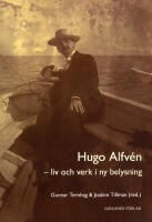 Hugo Alfv&eacute;n : liv och verk i ny belysning