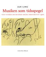 Musiken som tidsspegel : Tolv ess&auml;er om musiken kring sekelskiftet 1900