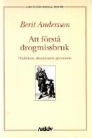 Att f&ouml;rst&aring; drogmissbruk : praktiken, situationen, processen