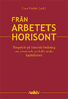 Fr&aring;n arbetets horisont : perspektiv p&aring; historisk forskning om arbete och samh&auml;lle under kapitalismen