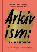 Arkivism : en handbok : hitta, spara och organisera f&ouml;r framtidens historieskrivning