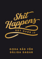 Shit happens get over it : goda r&aring;d f&ouml;r d&aring;liga dagar