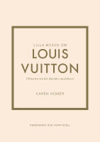 Lilla boken om Louis Vuitton : historien om det ikoniska modehuset